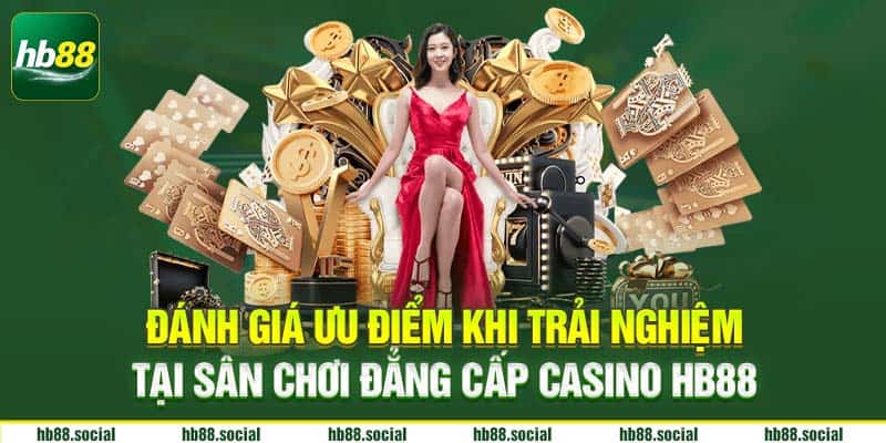 Đánh giá ưu điểm khi trải nghiệm tại sân chơi đẳng cấp Casino Hb88