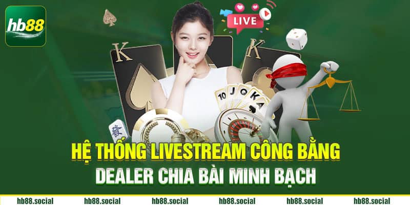 Hệ thống livestream công bằng dealer chia bài minh bạch