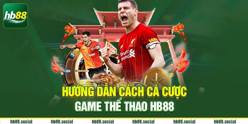 Hướng dẫn cách cá cược game thể thao Hb88