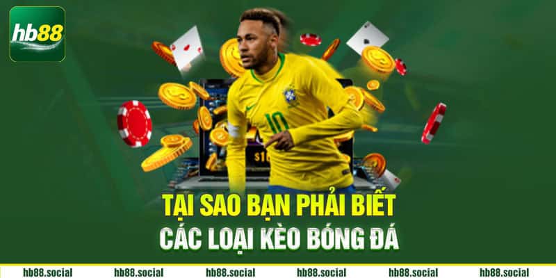Tại sao bạn phải biết các loại kèo bóng đá